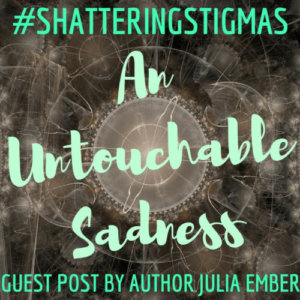 #ShatteringStigmas: An Untouchable Sadness