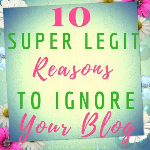 10 Super Legit Reasons to Ignore Your Blog ⋆ It Starts at Midnight