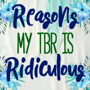 Reasons My TBR is Ridiculous