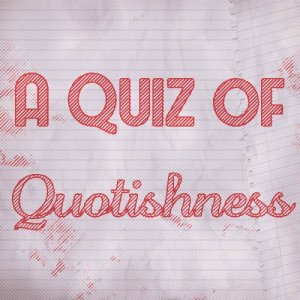 A Quiz of Quotishness!