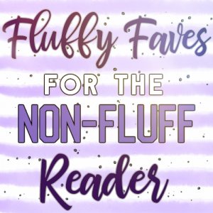 Fluffy Faves for the Non-Fluff Reader