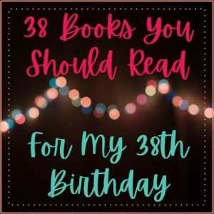 38 Books You Should Read For My 38th Birthday